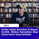 Ketika Adzan Bersahut di Negeri Konflik: Makna Ramadhan Bagi Dunia Islam Yang Terbelah